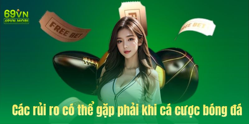 Các rủi to có thể gặp khi cá cược bóng đá