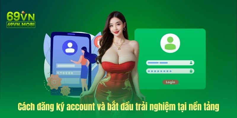 Cách đăng ký account và bắt đầu trải nghiệm tại nền tảng